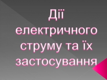 Презентація на тему «Дії електричного струму та їх застосування»