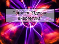 Презентація на тему «Ядерна енергетика» (варіант 5)