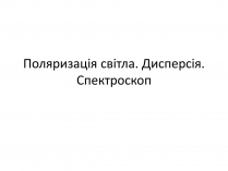 Презентація на тему «Поляризація світла. Дисперсія. Спектроскоп»