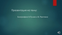 Презентація на тему «Биография И.Пулюя и В. Рентгена»