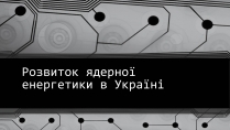 Презентація на тему «Розвиток ядерної енергетики в Україні» (варіант 4)