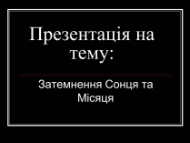 Презентація на тему «Затемнення Сонця та Місяця»