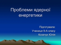 Презентація на тему «Проблеми ядерної енергетики»