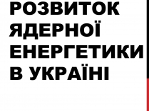 Презентація на тему «Розвиток ядерної енергетики в Україні» (варіант 2)