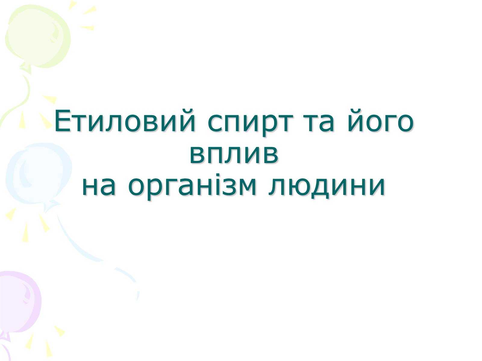 Презентація на тему «Етиловий спирт та його вплив на організм людини» - Слайд #1