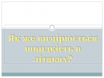 Презентація на тему «Як же вимірюється швидкість в літаках?»