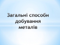 Презентація на тему «Загальні способи добування металів»