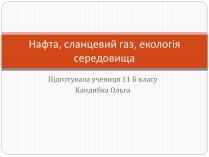 Презентація на тему «Нафта, сланцевий газ, екологія середовища»