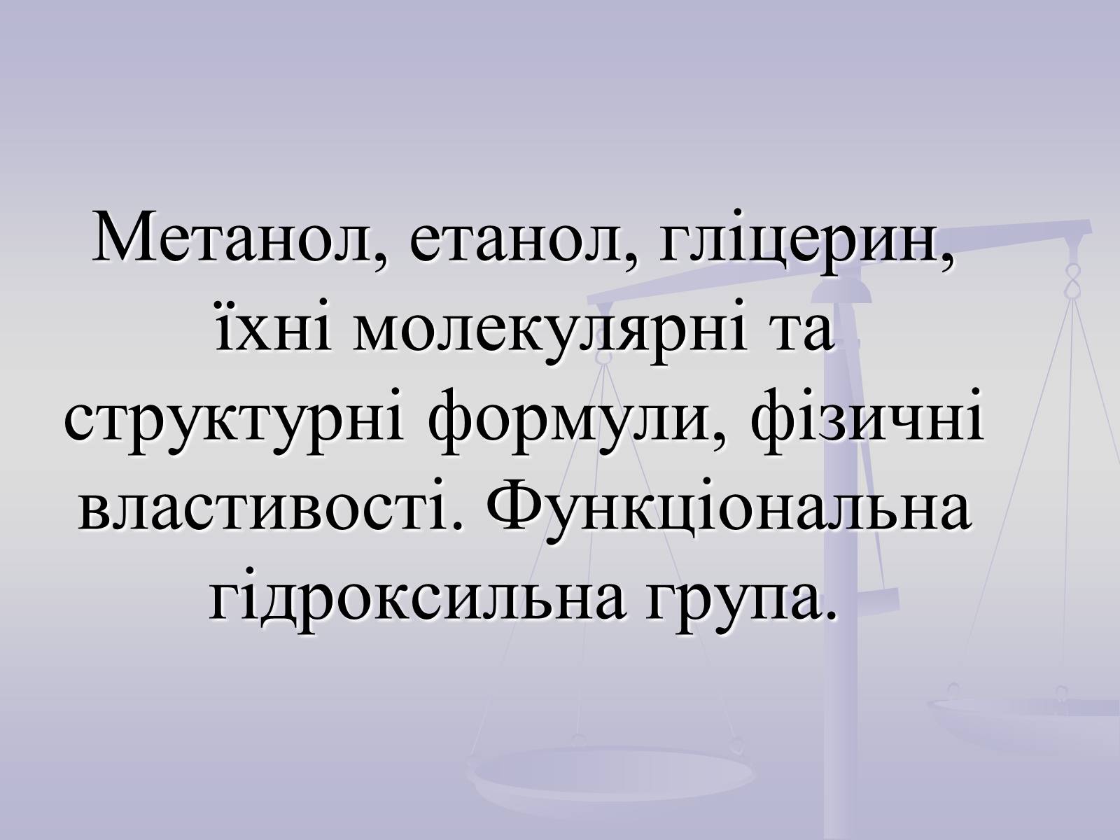 Презентація на тему «Метанол, етанол, гліцерин, їхні молекулярні та структурні формули» - Слайд #1