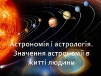 Презентація на тему «Астрономія і астрологія. Значення астрономії в житті людини»