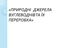 Презентація на тему «Природні джерела вуглеводнів та їх переробка»