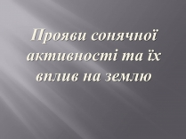 Презентація на тему «Прояви сонячної активності та їх вплив на землю» (варіант 2)