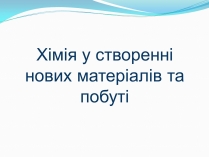 Презентація на тему «Хімія у створенні нових матеріалів та побуті»