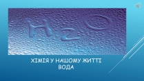 Презентація на тему «Хімія у нашому житті. Вода»