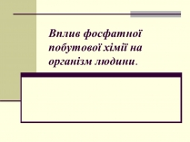 Презентація на тему «Вплив фосфатної побутової хімії на організм людини»