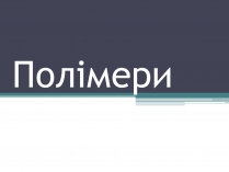 Презентація на тему «Полімери» (варіант 7)