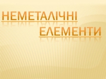 Презентація на тему «Неметалічні елементи» (варіант 3)