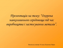 Презентація на тему «Охорона навколишнього середовища під час виробництва і застосування металів»