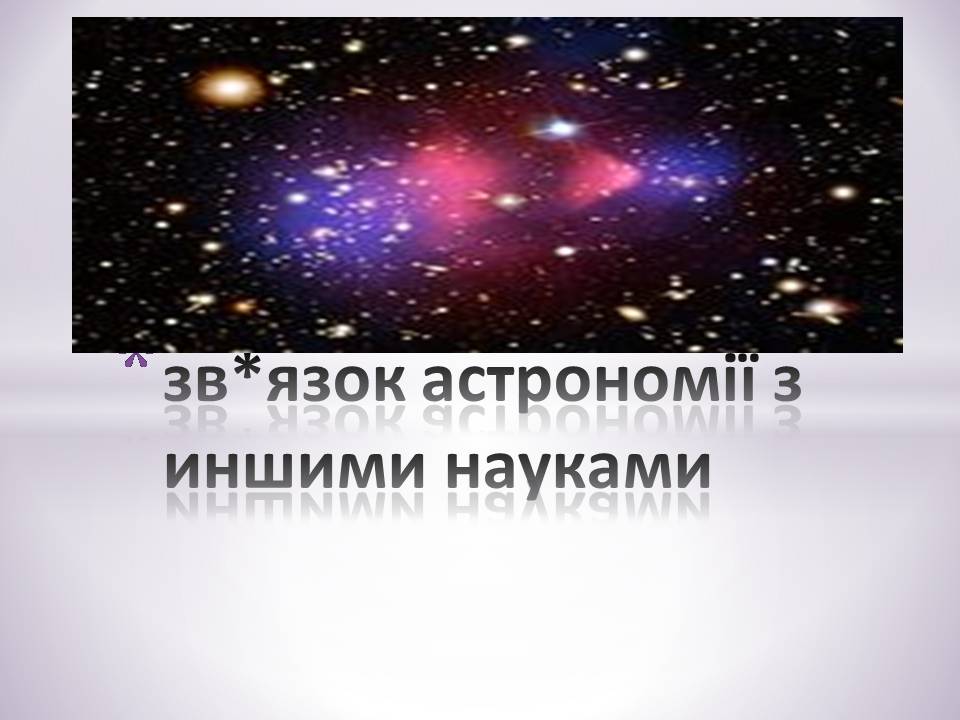 Презентація на тему «Зв&#8217;язок астрономії з иншими науками» - Слайд #1