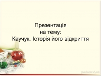 Презентація на тему «Каучук. Історія його відкриття» (варіант 2)