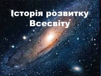 Презентація на тему «Історія розвитку Всесвіту»