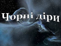 Презентація на тему «Чорні діри» (варіант 14)