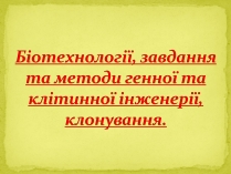 Презентація на тему «Біотехнології, завдання та методи генної та клітинної інженерії, клонування»