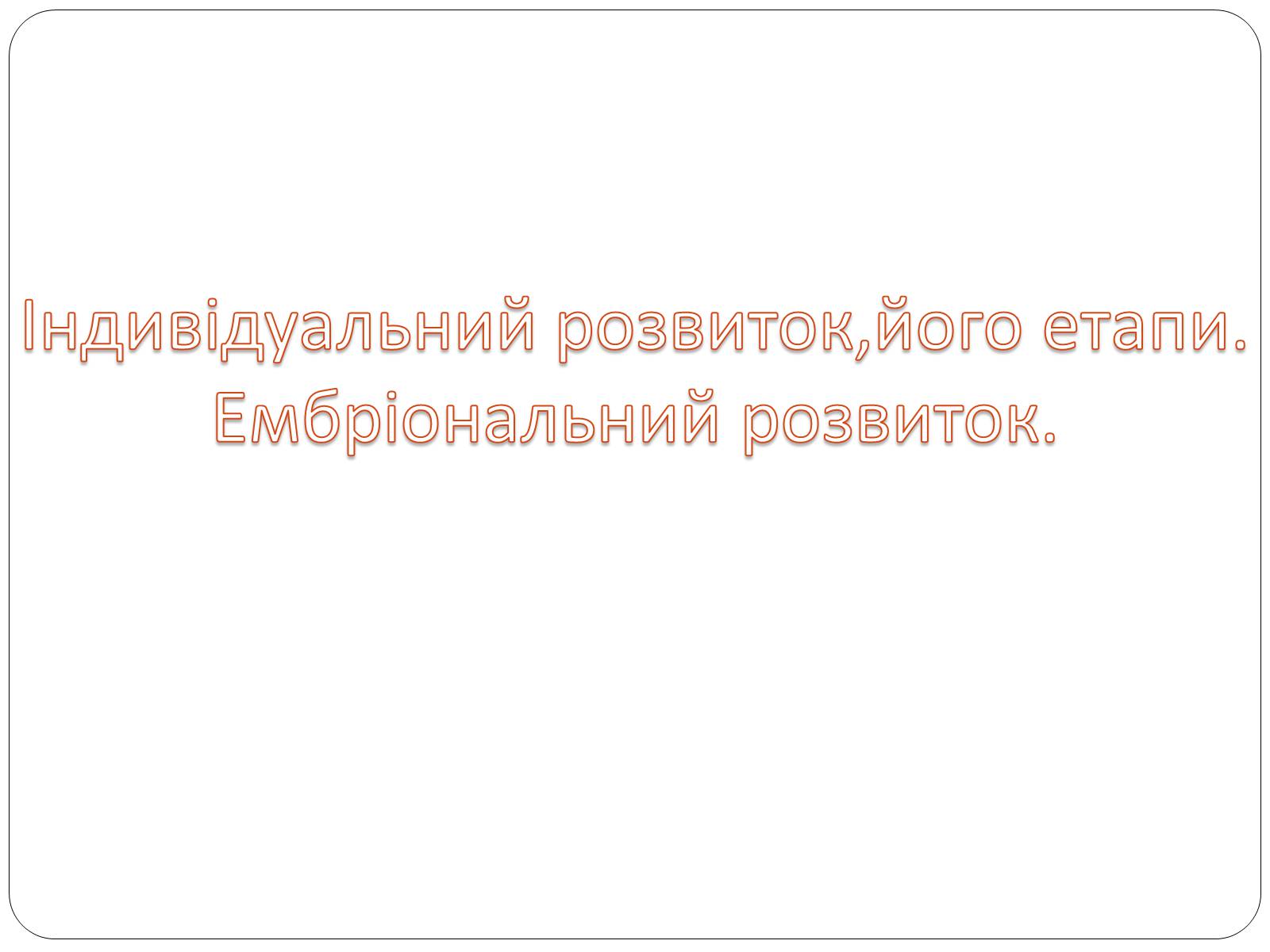 Презентація на тему «Індивідуальний розвиток,його етапи. Ембріональний розвиток» - Слайд #2