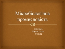 Презентація на тему «Мікробіологічна промисловість»