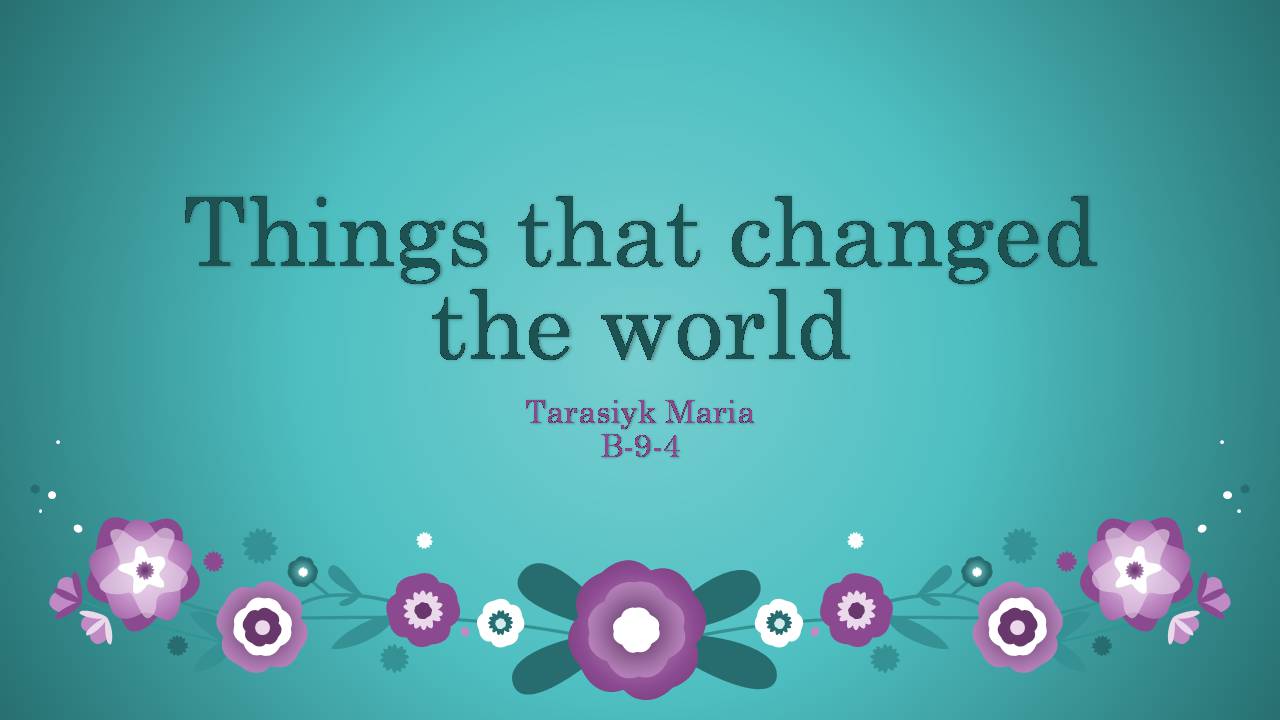Презентація на тему «Things that changed the world» - Слайд #1