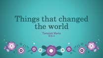 Презентація на тему «Things that changed the world»