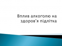 Презентація на тему «Вплив алкоголю на здоров&#8217;я підлітка» (варіант 2)