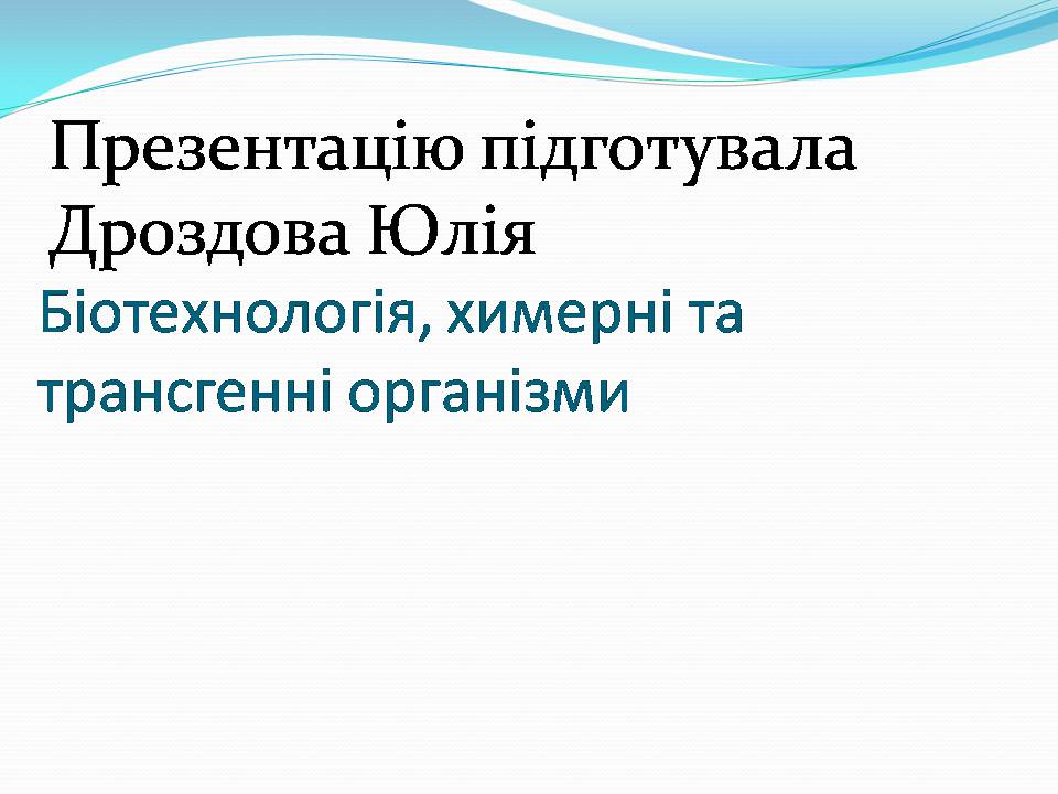 Презентація на тему «Біотехнологія, химерні та трансгенні організми» - Слайд #1