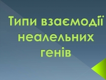 Презентація на тему «Типи взаємодії неалельних генів»