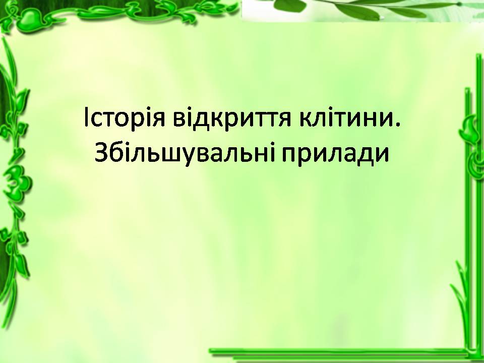 Презентація на тему «Історія відкриття клітини. Збільшувальні прилади» - Слайд #1