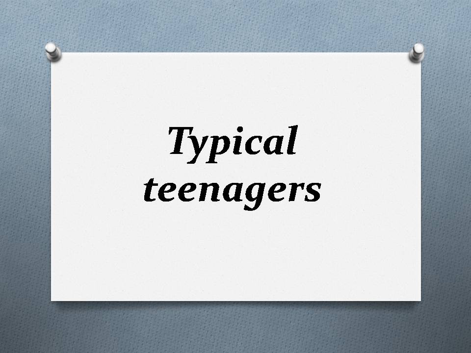 Презентація на тему «Typical teenagers» - Слайд #1