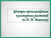 Презентація на тему «Центры происхождения культурных растений по Вавилову»