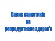 Презентація на тему «Вплив наркотиків на репродуктивне здоров&#8217;я»