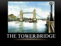 Презентація на тему «The Tower Bridge»