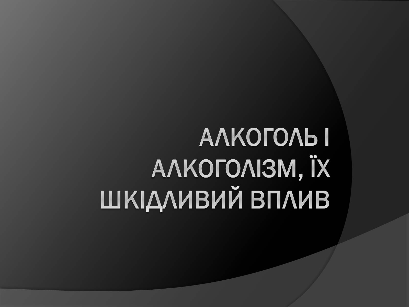 Презентація на тему «Алкоголь і алкоголізм, їх шкідливий вплив» - Слайд #1