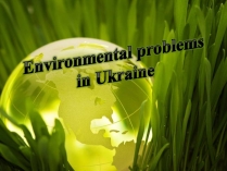 Презентація на тему «Environmental problems in Ukraine»
