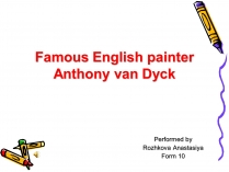 Презентація на тему «Famous English painter Anthony van Dyck»