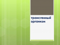 Презентація на тему «Трансгенный организм»