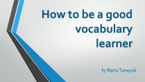 Презентація на тему «How to be a good vocabulary learner»