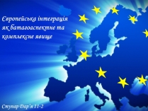 Презентація на тему «Європейська інтеграція як батагоаспектне та комплексне явище»