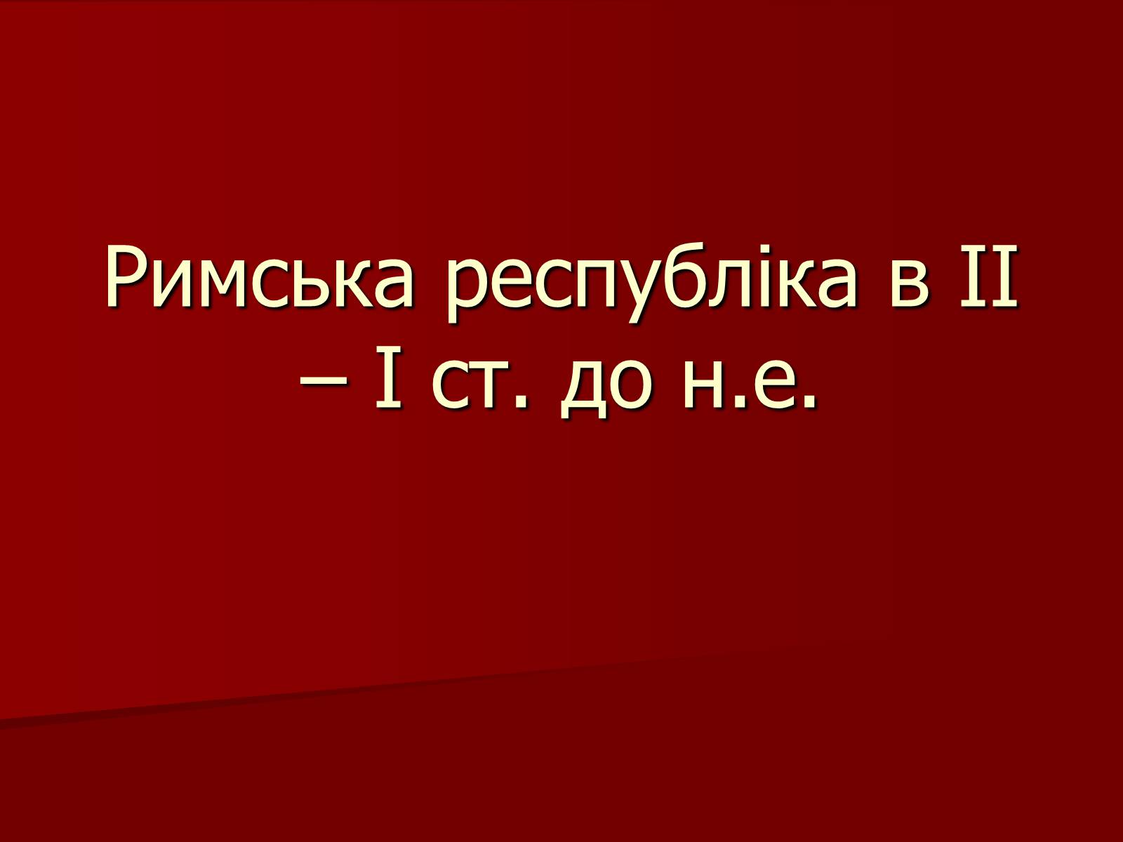 Презентація на тему «Римська республіка в ІІ – І ст. до н.е.» - Слайд #1