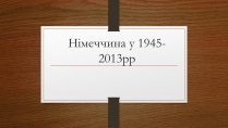 Презентація на тему «Німеччина у 1945-2013рр»