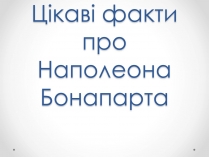 Презентація на тему «Цікаві факти про Наполеона Бонапарта»