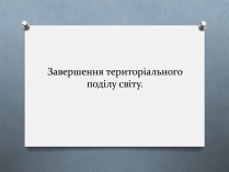 Презентація на тему «Завершення територіального поділу світу»