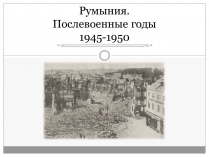 Презентація на тему «Румыния. Послевоенные годы 1945-1950»